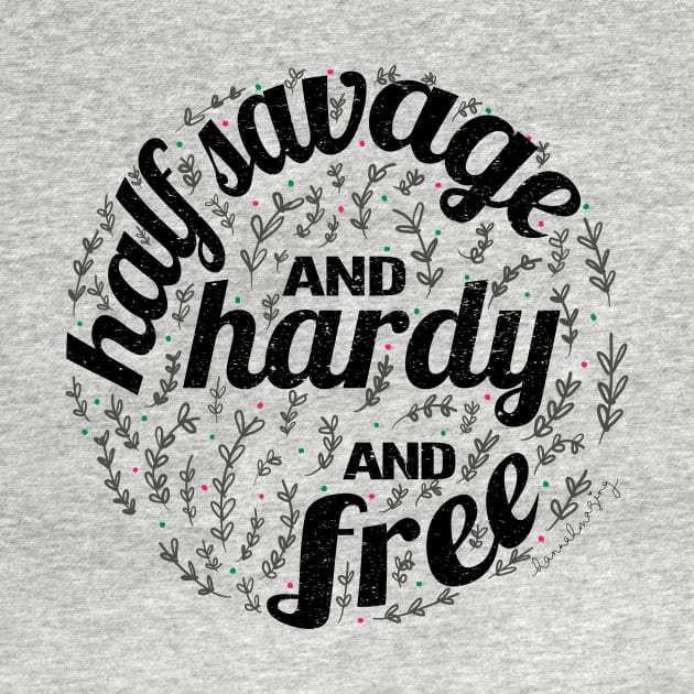 Half Savage, and Hardy, and Free by hannahmazing